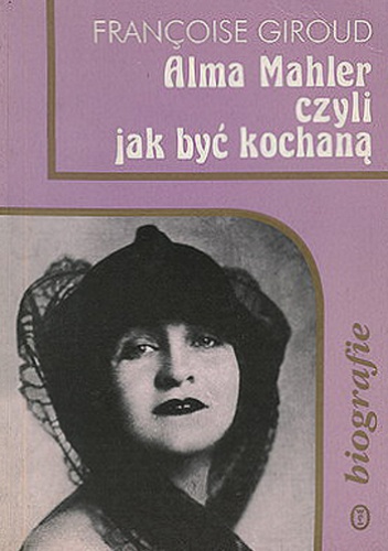 Alma Mahler czyli jak być kochaną - Francoise Giroud
