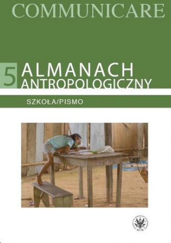 Almanach antropologiczny. Communicare. Tom 5. Szkoła/Pismo - Marta Rakoczy, Tarzycjusz Buliński