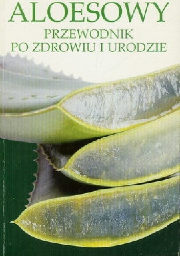 Aloesowy przewodnik po zdrowiu i urodzie
