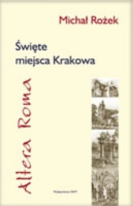 Altera Roma. Święte miejsca Krakowa - Michał Rożek