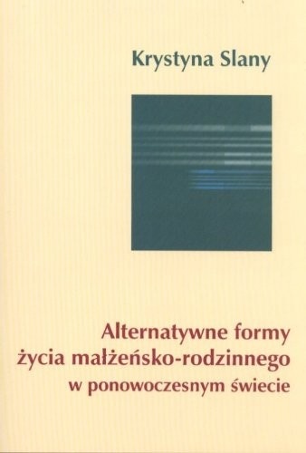 Alternatywne formy życia małżeńsko-rodzinnego w ponowoczesnym świecie - Krystyna Slany