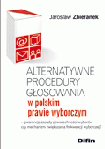Alternatywne procedury głosowania w polskim prawie wyborczym. Gwarancja zasady powszechności wyborów czy mechanizm zwiększania frekwencji wyborczej? - Jarosław Zbieranek