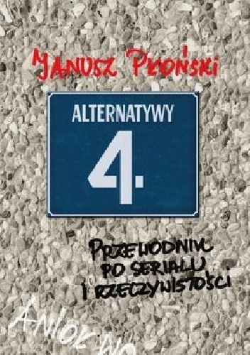 Alternatywy 4. Przewodnik po serialu i rzeczywistości - Janusz Płoński