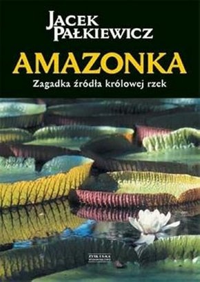 Amazonka. Zagadka źródła królowej rzek - Jacek Pałkiewicz