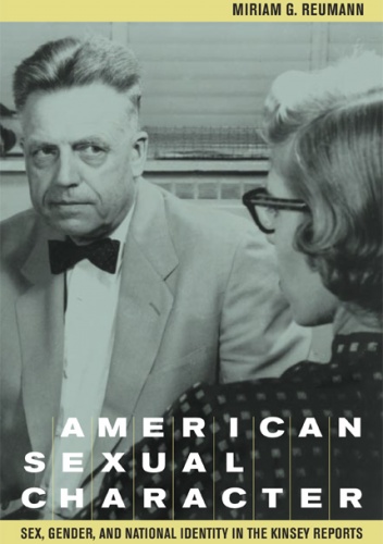 American Sexual Character: Sex, Gender, and National Identity in the Kinsey Reports - Miriam G. Reumann