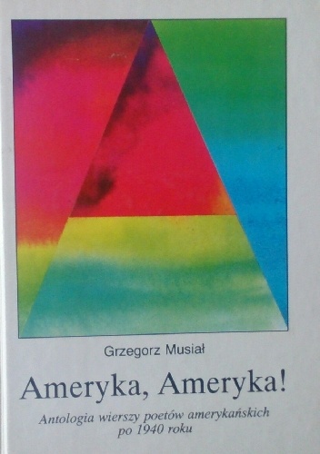 Ameryka, Ameryka! Antologia wierszy poetów amerykańskich po 1940 roku - Grzegorz Musiał