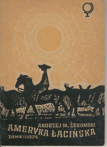 Ameryka Łacińska. Ziemia i ludzie - Andrzej M. Żeromski