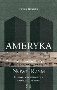 Ameryka - nowy Rzym. Historia równoległa dwóch imperiów - Peter Bender