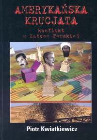 Amerykańska krucjata. Konflikt w Zatoce Perskiej - Piotr Kwiatkiewicz