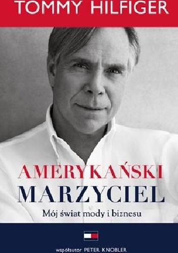 Amerykański marzyciel. Mój świat mody i biznesu - Peter Knobler, Tommy Hilfiger