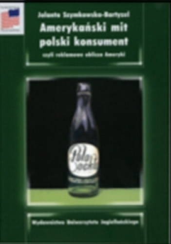 Amerykański mit, polski konsument, czyli reklamowe oblicza Ameryki - Jolanta Szymkowska-Bartyzel