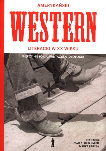 Amerykański Western literacki w XX wieku. Między historią, fantazją a ideologią - Marek Paryż, Agata Preis-Smith