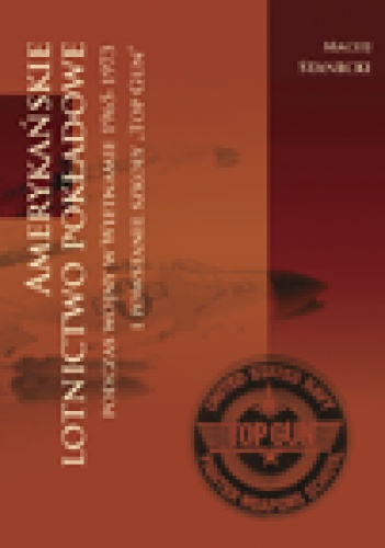 Amerykańskie lotnictwo pokładowe podczas wojny w Wietnamie 1964-1973 i powstanie szkoły TOP GUN - Maciej Stanecki