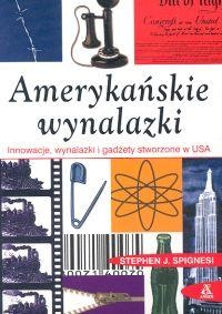 Amerykańskie wynalazki : innowacje, wynalazki i gadżety stworzone w USA - Stephen J. Spignesi