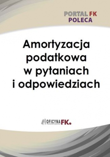 Amortyzacja podatkowa w pytaniach i odpowiedziach - praca zbiorowa