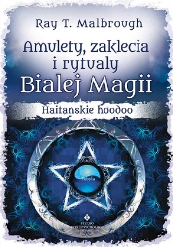 Amulety, zaklęcia i rytuały Białej Magii - Ray T. Malbrough