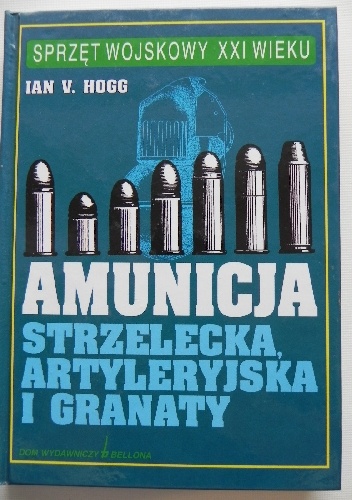 Amunicja strzelecka, artyleryjska i granaty - Ian V. Hogg