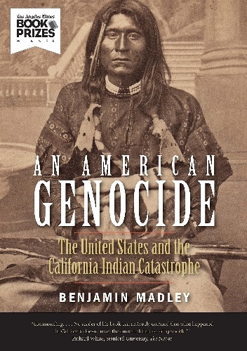 An American Genocide The United States and the California Indian Catastrophe, 1846-1873 - Benjamin Madley