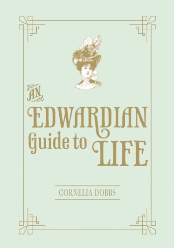 An Edwardian Guide to Life - Cornelia Dobbs