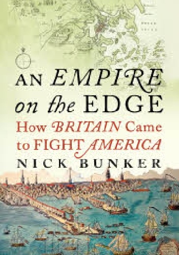 An Empire on the Edge: How Britain Came to Fight America - Nick Bunker