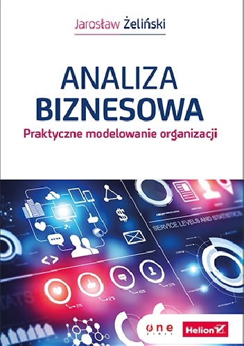 Analiza biznesowa. Praktyczne modelowanie organizacji - Jarosław Żeliński