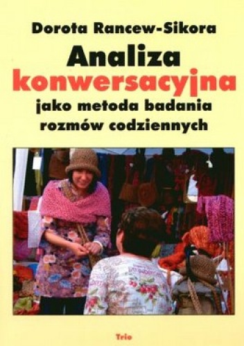 Analiza konwersacyjna jako metoda badania rozmów codziennych - Dorota Rancew-Sikora