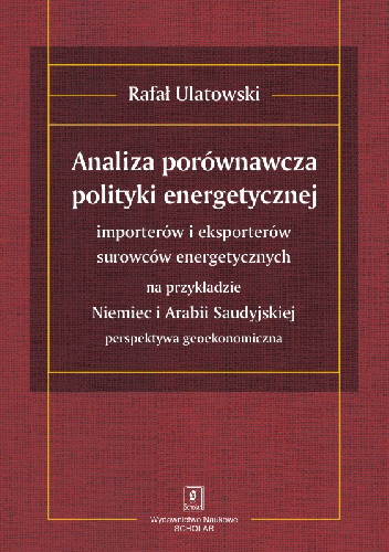 Analiza porównawcza polityki energetycznej importerów i eksporterów surowców energetycznych  na przykładzie Niemiec i Arabii Saudyjskiej – perspektywa geoekonomiczna - Rafał Ulatow.