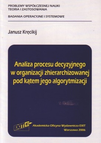 Analiza procesu decyzyjnego w organizacji zhierarchizowanej pod kątem jego algorytmizacji - Janusz Kręcikij