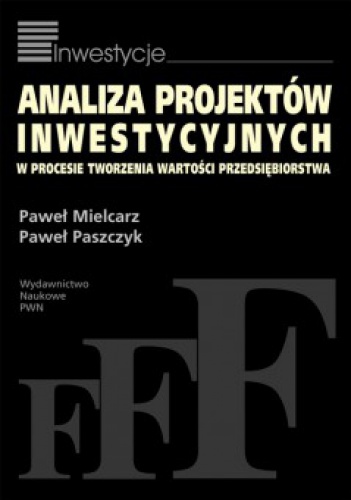 Analiza projektów inwestycyjnych w procesie tworzenia wartości przedsiębiorstw - Paweł Mielcarz