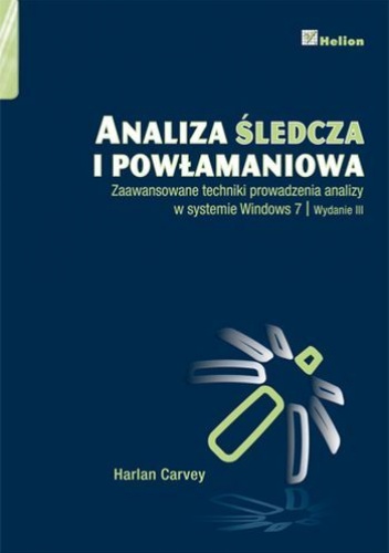 Analiza śledcza i powłamaniowa. Zaawansowane techniki prowadzenia analizy w systemie Windows 7 - Harlan Carvey