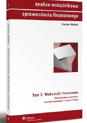Analiza wskaźnikowa sprawozdania finansowego. Tom 2. Wskaźniki finansowe. Charakterystyka wskaźników, systemów wskaźników i metod ich oceny - Dariusz Wędzki