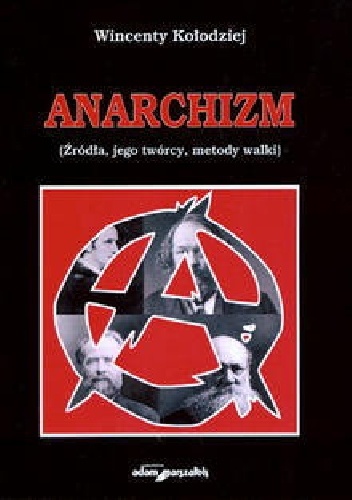 Anarchizm (źródła, jego twórcy, metody walki) - Wincenty Kołodziej