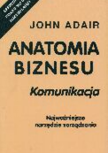 Anatomia biznesu. Komunikacja - John Adair