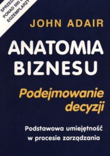 Anatomia biznesu. Podejmowanie decyzji - John Adair