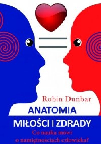 Anatomia miłości i zdrady. Co nauka mówi o namiętnościach człowieka? - Robin Dunbar