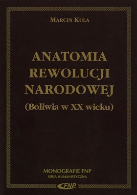 Anatomia rewolucji narodowej. Boliwia w XX wieku - Marcin Kula
