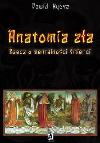 Anatomia zła. Rzecz o mentalności śmierci. - Dawid Hybsz