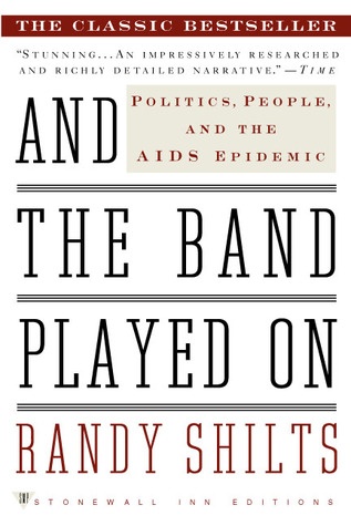 And the Band Played On: Politics, People, and the AIDS Epidemic - Randy Shilts