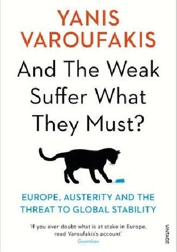 And the Weak Suffer What They Must? Europe's Crisis and America's Economic Future - Yanis Varoufakis