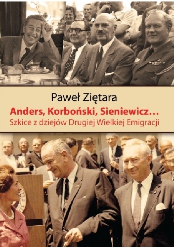 Anders, Korboński, Sieniewicz... Szkice z dziejów Drugiej Wielkiej Emigracji - Paweł Ziętara