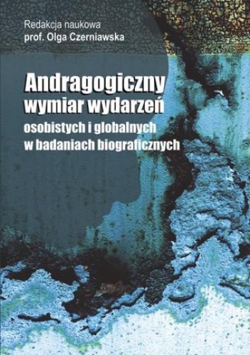 Andragogiczny wymiar wydarzeń osobistych i globalnych w badaniach biograficznych - Olga Czerniawska