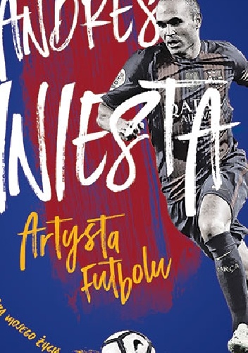 Andres Iniesta. Artysta futbolu. Gra mojego życia - Andrés Iniesta Luján