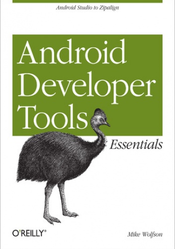 Android Developer Tools Essentials. Android Studio to Zipalign - Wolfson Mike, Felker Donn