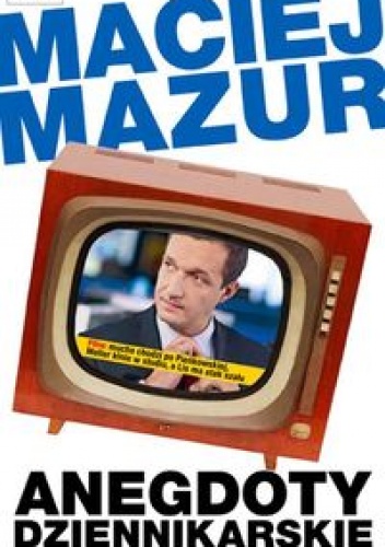 Anegdoty dziennikarskie - Maciej Mazur