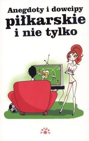 Anegdoty i dowcipy piłkarskie i nie tylko - praca zbiorowa