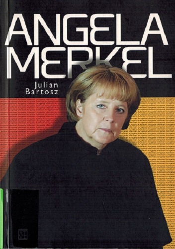 Angela Merkel. Kariera - władza - polityka. - Julian Bartosz