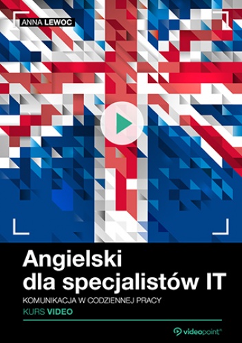 Angielski dla specjalistów IT. Kurs video. Komunikacja w codziennej pracy - Lewoc Anna