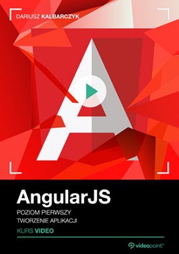 AngularJS. Kurs video. Poziom pierwszy. Tworzenie aplikacji - Dariusz Kalbarczyk