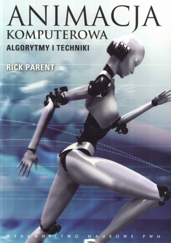 Animacja komputerowa. Algorytmy i techniki - Rick Parent