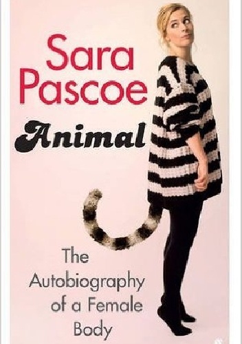 Animal: The Autobiography of a Female Body - Sara Pascoe